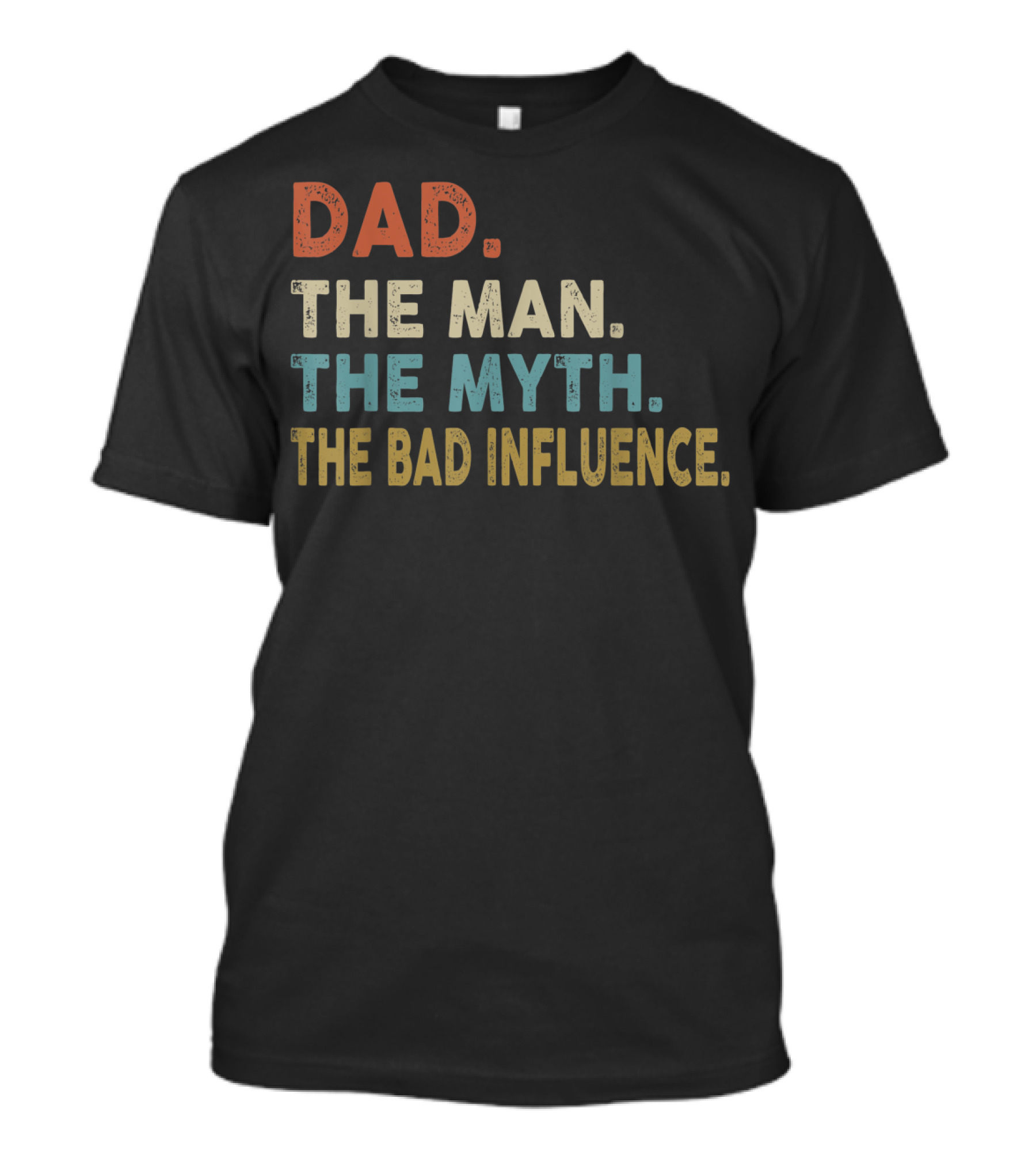 Funny Dad The Man The Myth The Bad Influence Dad The Man The Myth The Bad Influence T-Shirt