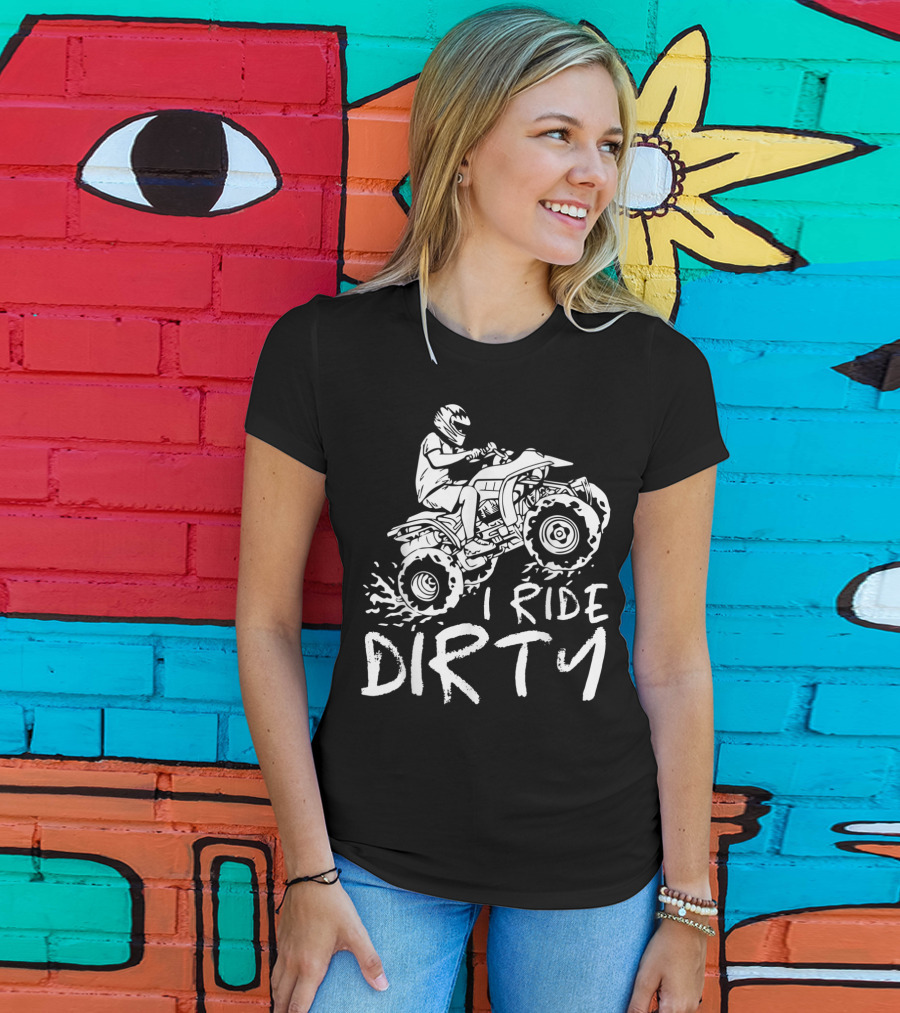 I Ride Dirty ATV Four Wheeler Quad Bike Adventure T-Shirt
