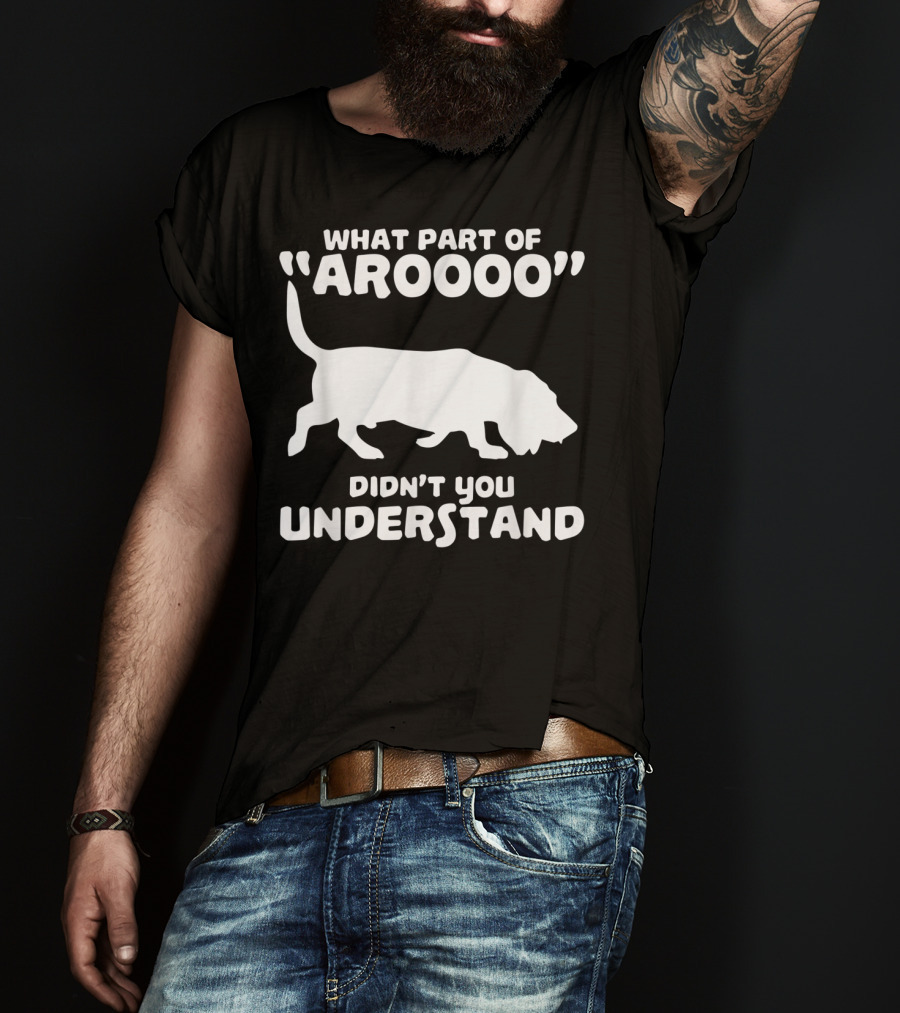 What Part Of Aroooo Didn't You Understand Bassett Hound Howl T-Shirt