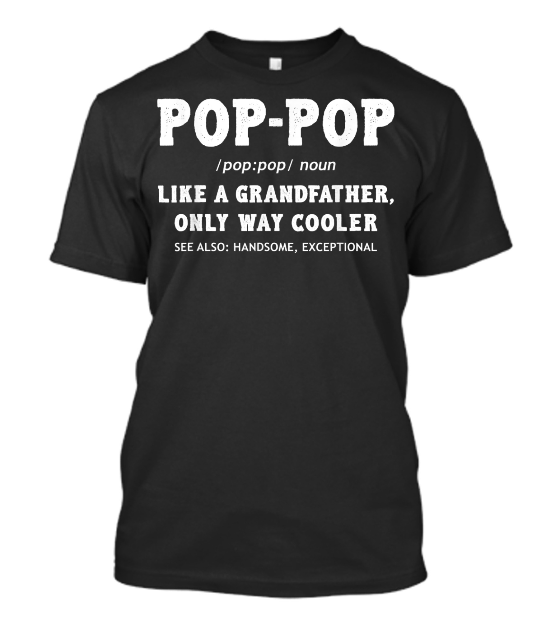 POP-POP Definition Like A Grandfather Only Way Cooler Handsome Exceptional T-Shirt