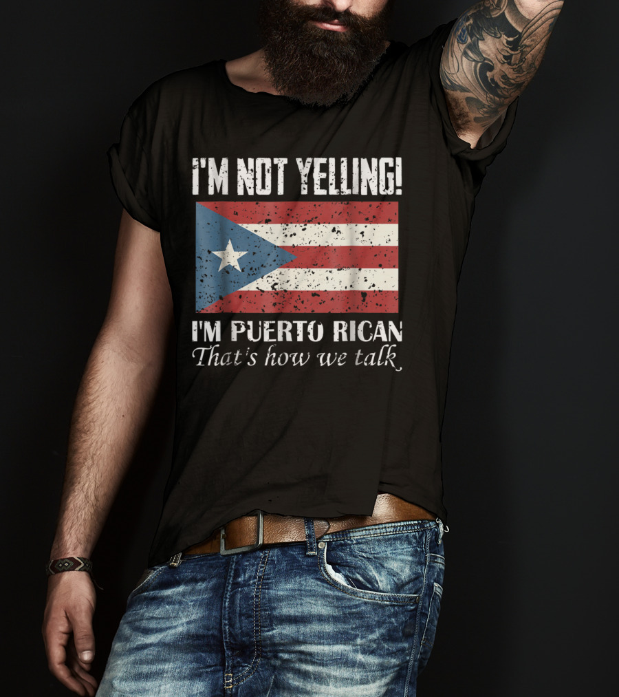 I'm Not Yelling I'm Puerto Rican That's How We Talk T-Shirt