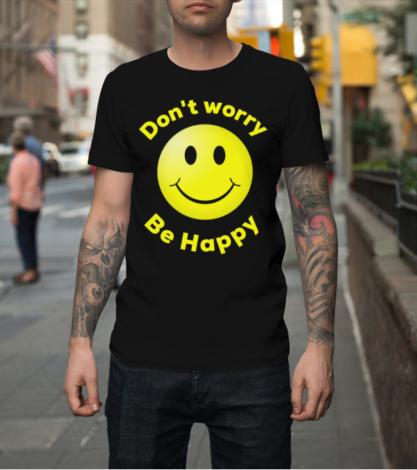 Shirt: Don't Worry Be Happy Smiley Face Emoji T-Shirt Don't Worry Be Happy Smiley Face Emoji T-Shirt