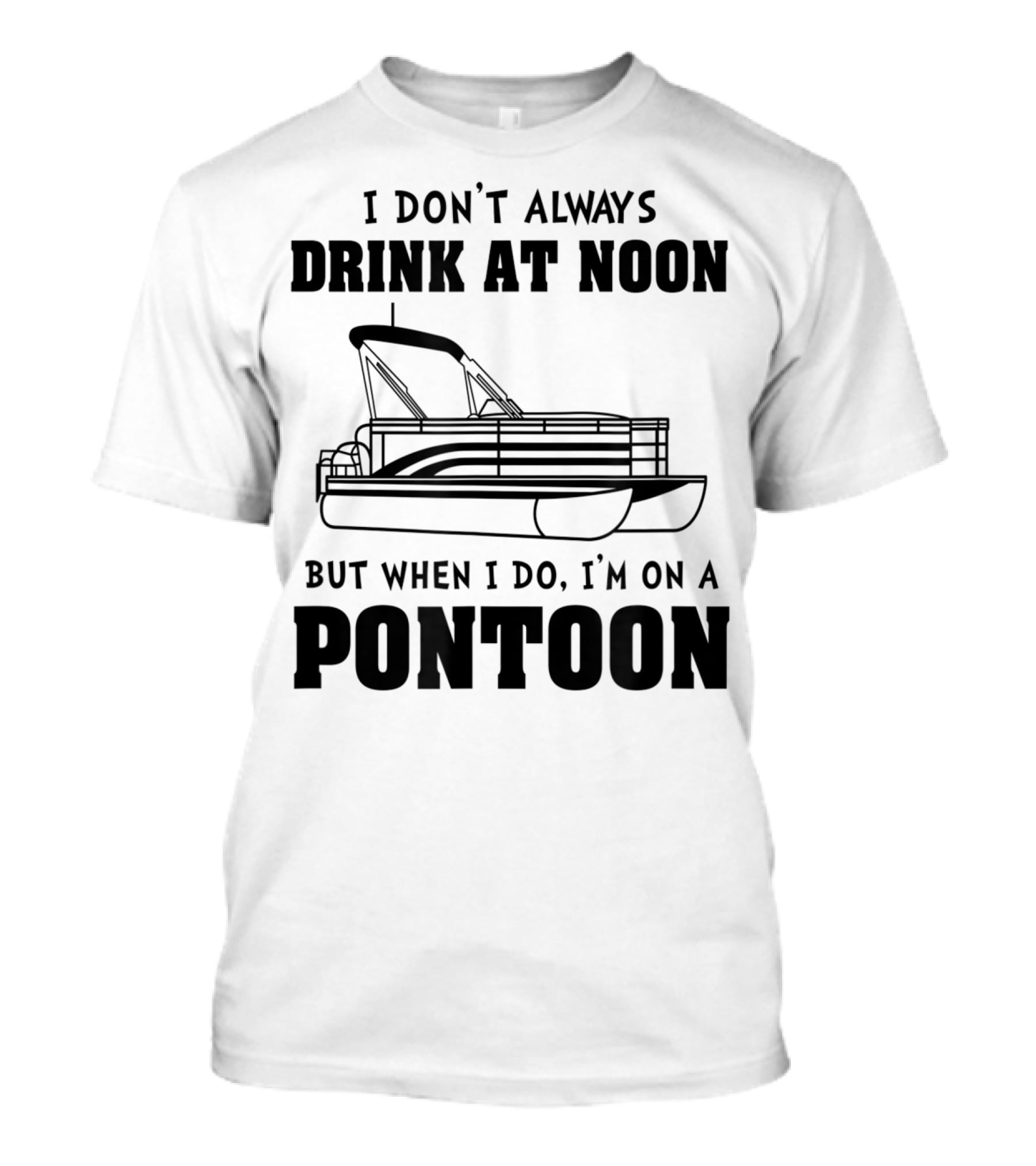 I Don't Always Drink At Noon But When I Do I'm On A Pontoon T-Shirt