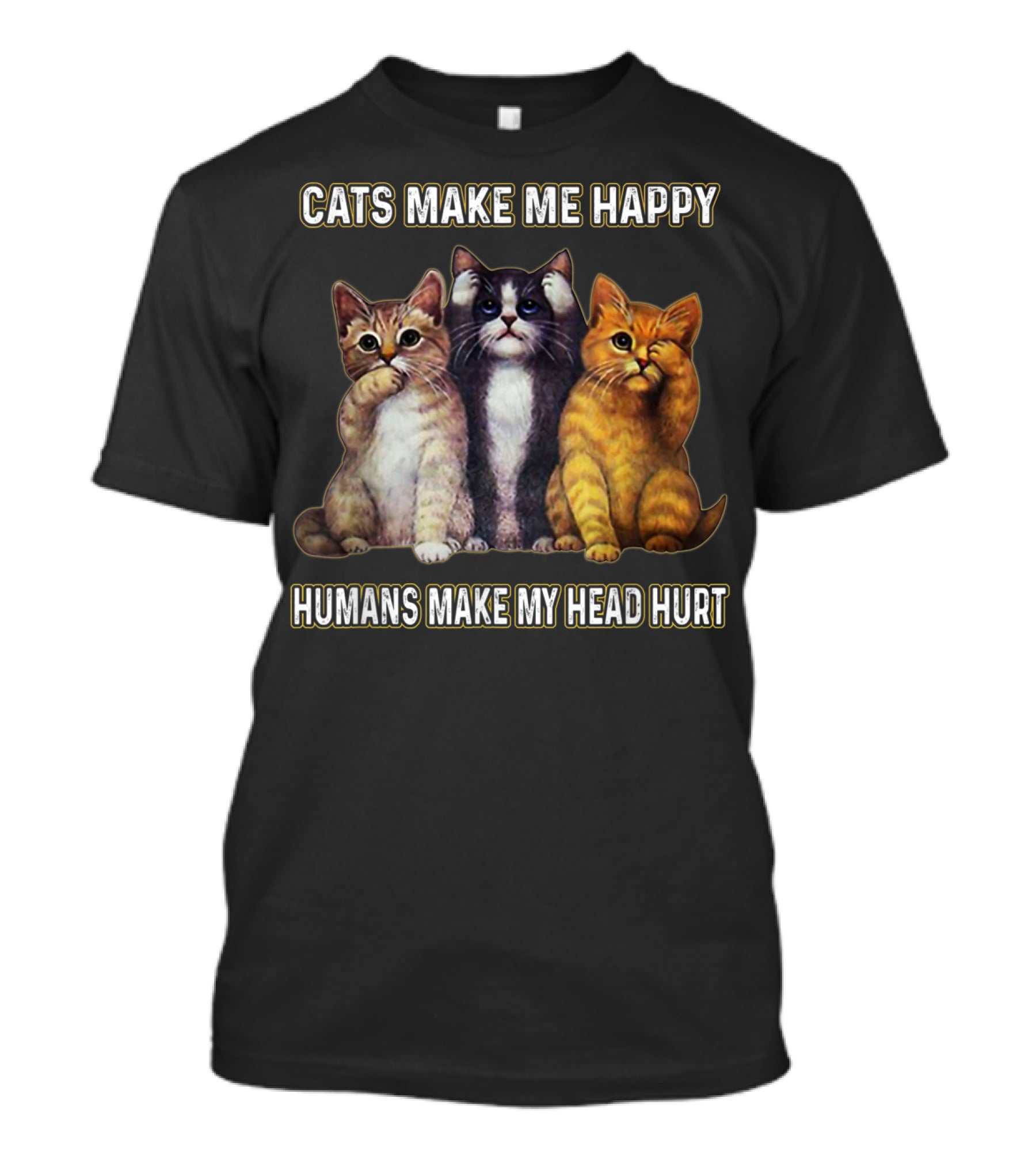 Cats Make Me Happy Humans Make My Head Hurt Cute Trio Of Funny Cats T-Shirt