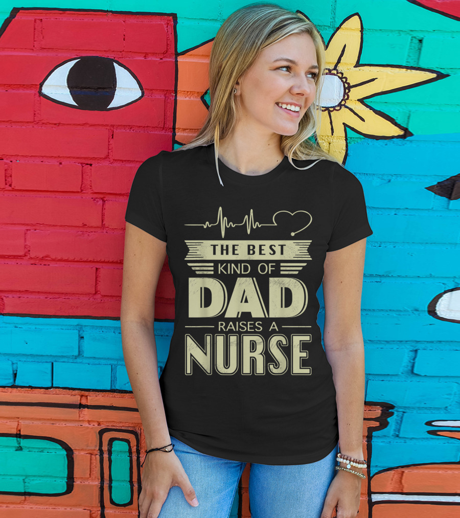 The Best Kind Of Dad Raises A Nurse Heartbeat Stethoscope T-Shirt