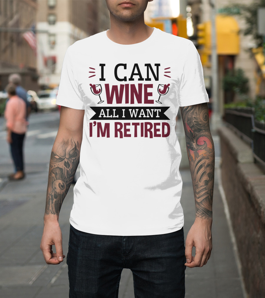 I Can Wine All I Want I'm Retired Funny Retirement Wine Glasses T-Shirt