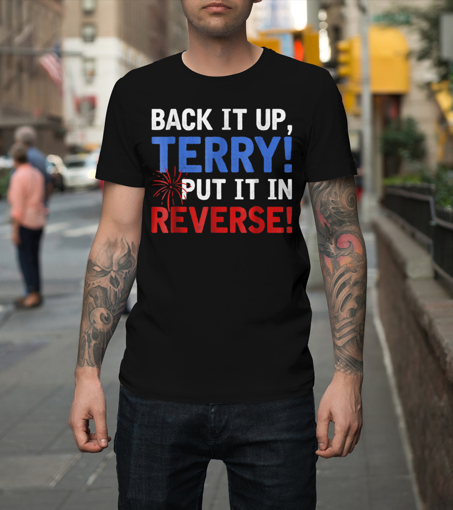 Back It Up Terry Put It In Reverse Firework Humor T-Shirt