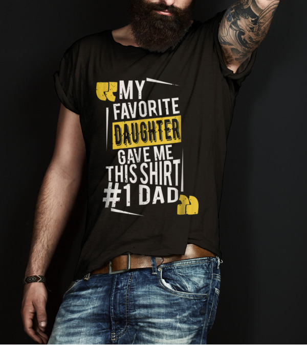 My Favorite Daughter Gave Me This Shirt #1 Dad T-Shirt