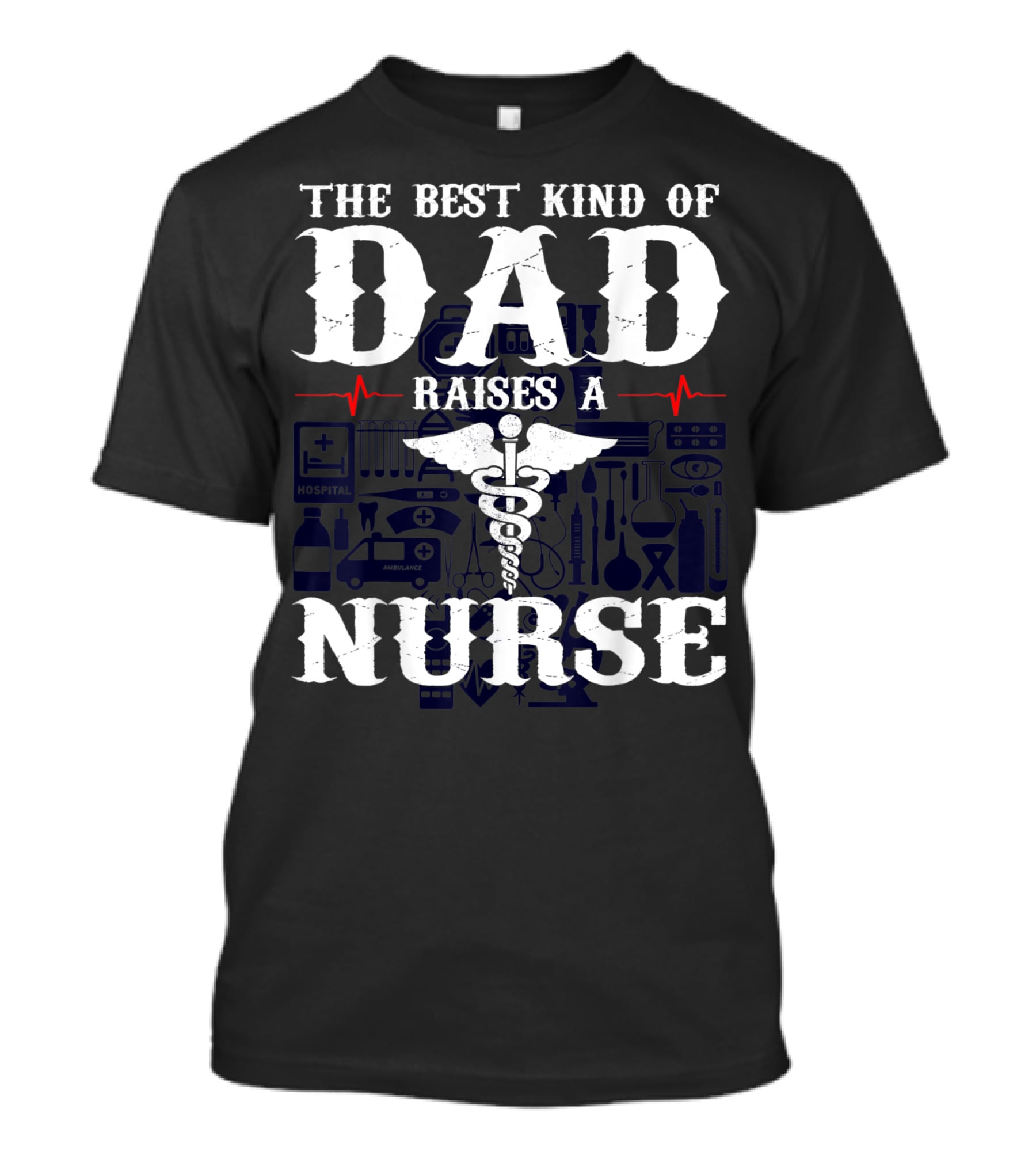 The Best Kind Of Dad Raises A Nurse RN LPN CNA Medical Professionals T-Shirt