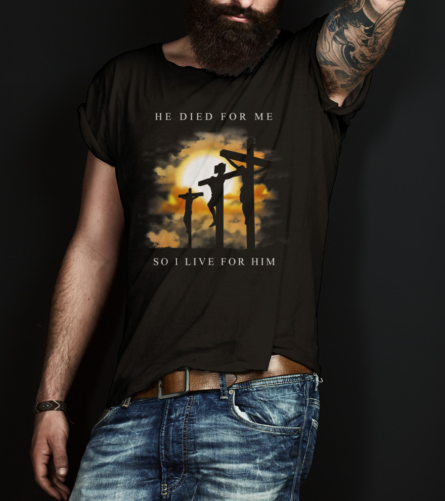 He Died For Me So I Live For Him Christian Bible Verse Jesus Died For Me T-Shirt