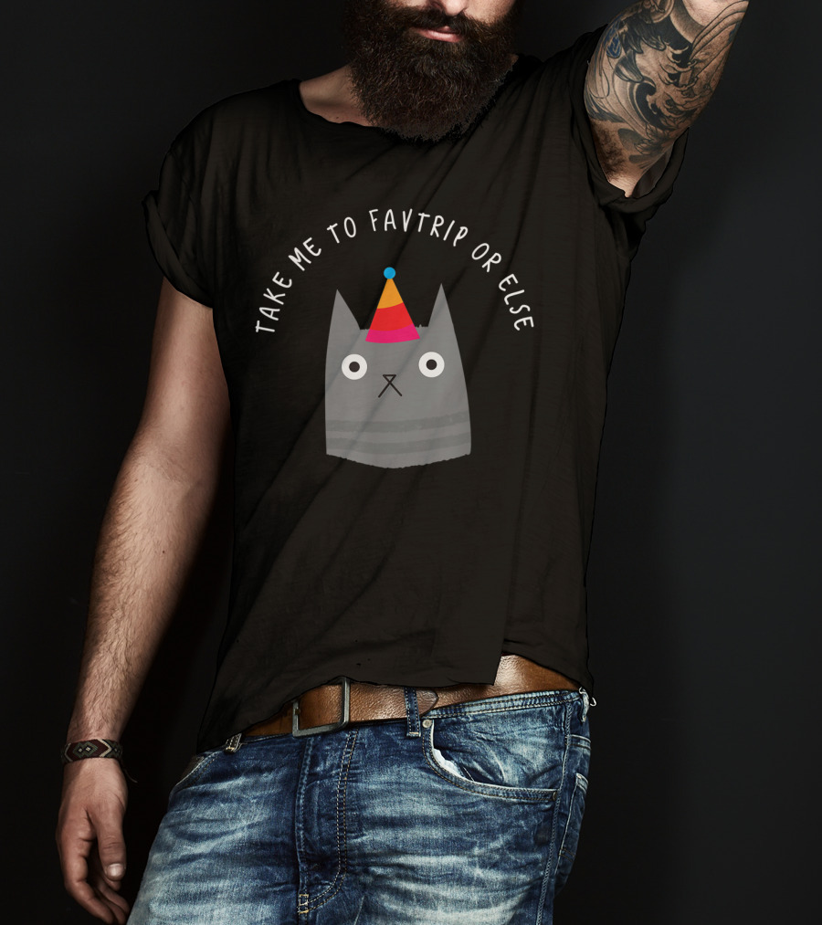 Take ME To Favtrip OR Else Cat With Party Hat T-Shirt