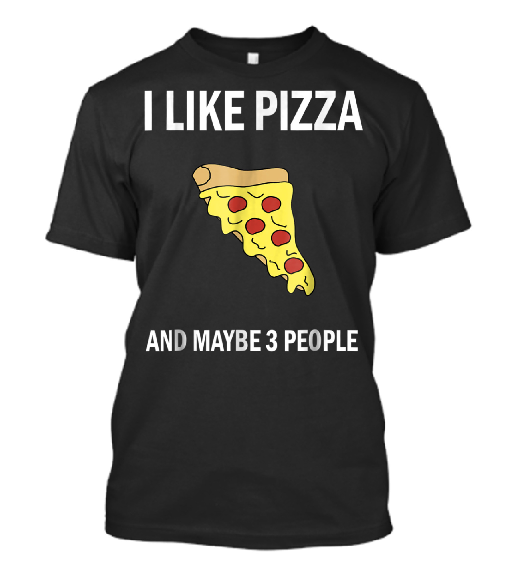 I Like Pizza Slice And Maybe 3 People Pizza Lovers T-Shirt