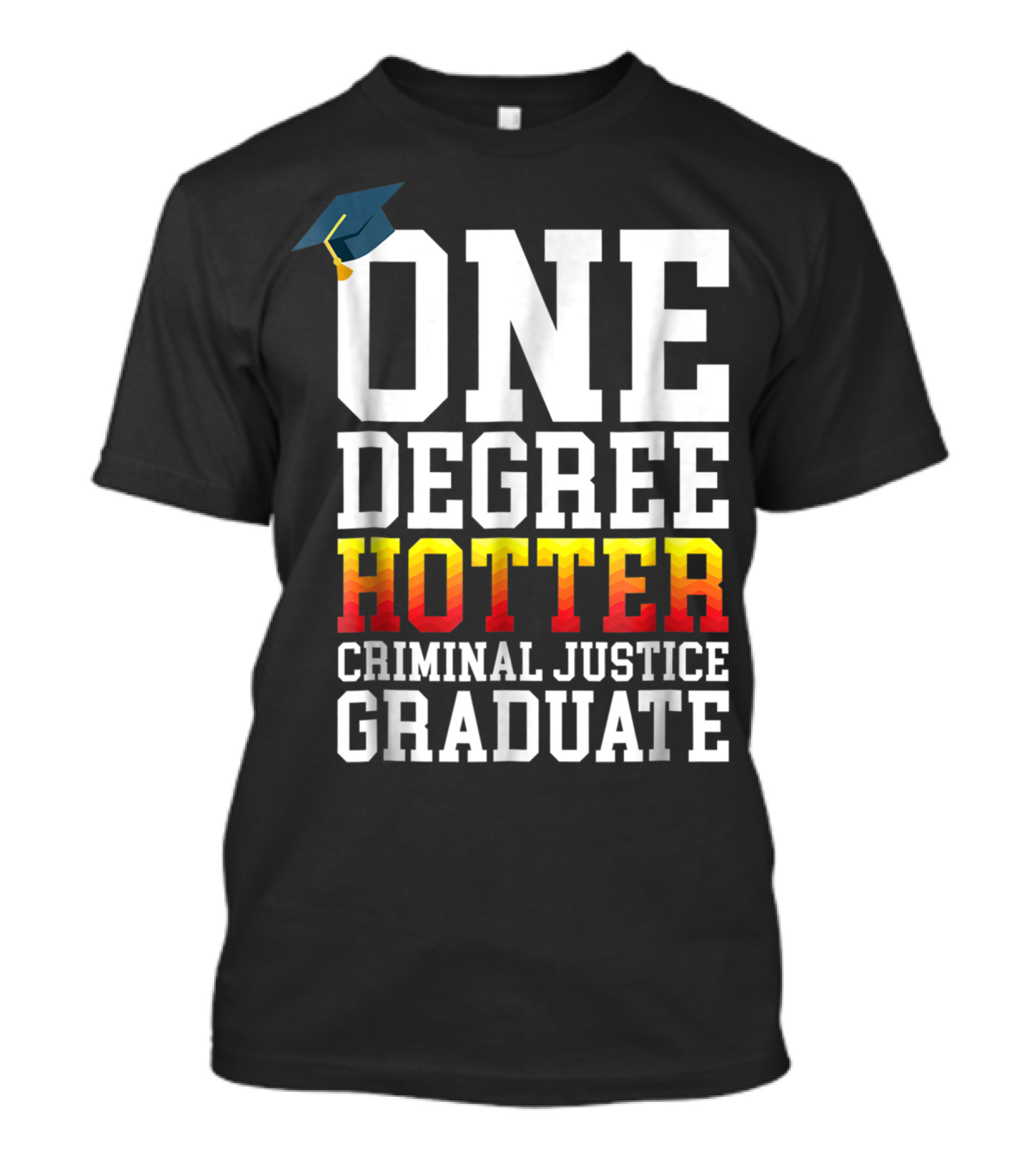 One Degree Hotter Criminal Justice Graduate Cap T-Shirt