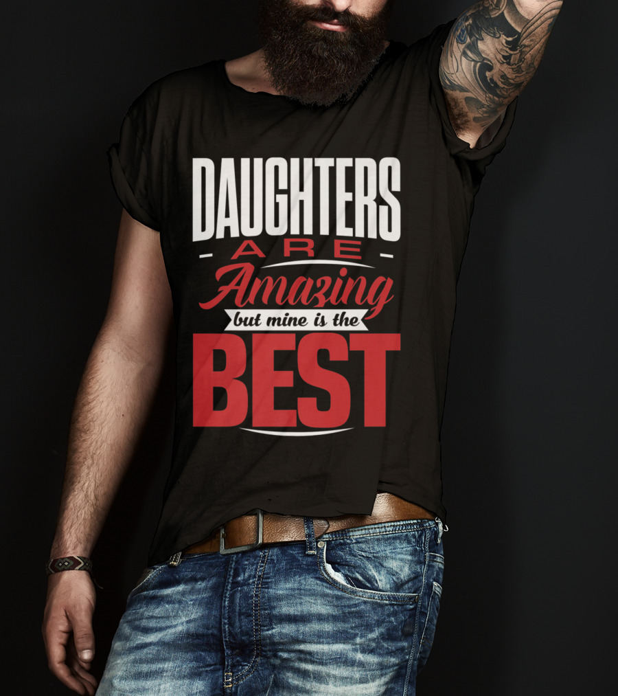 Daughters Are Amazing But Mine Is The Best T-Shirt