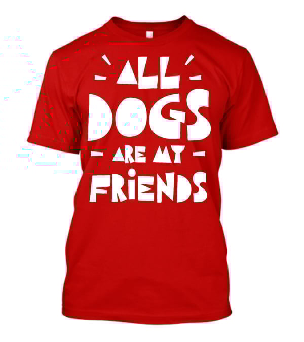 All Dogs Are My Friends T-Shirt