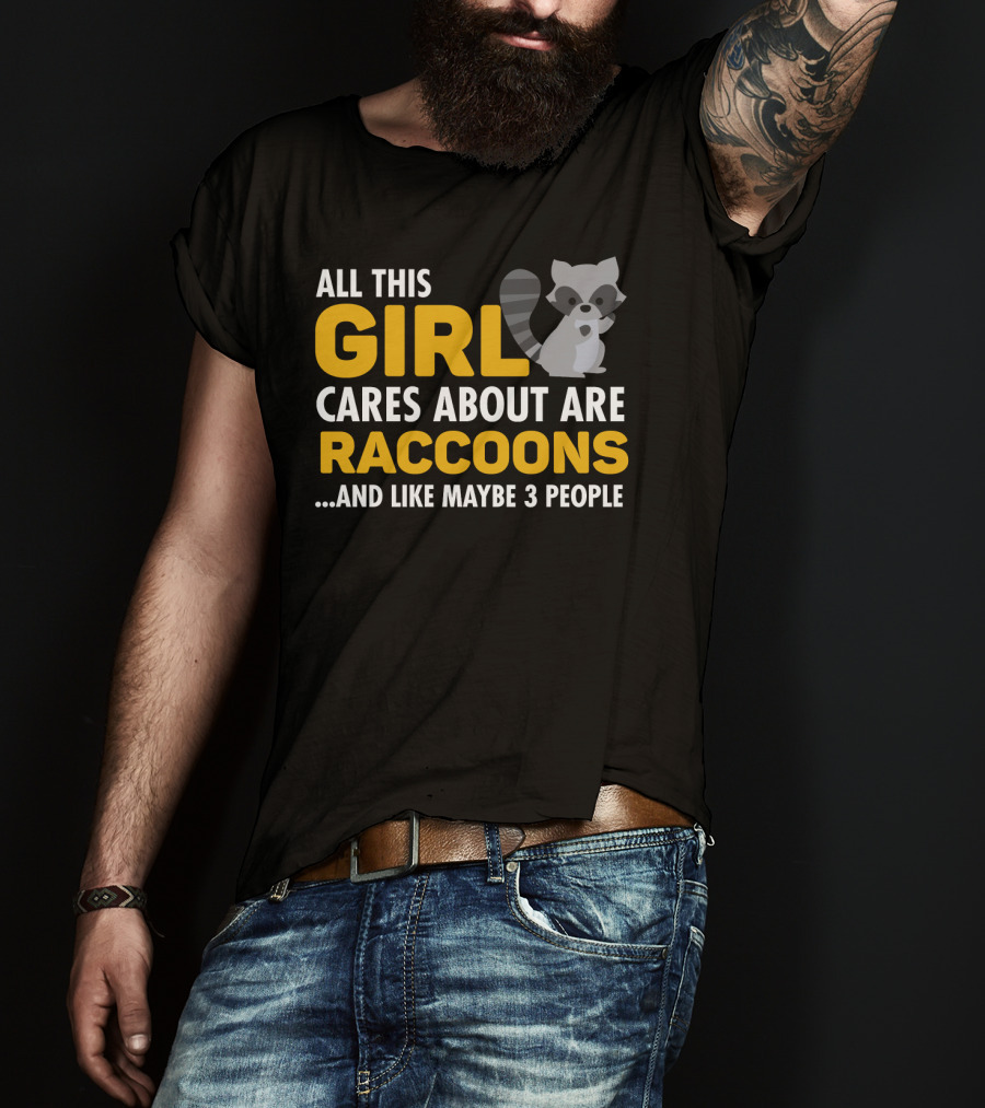All This Girl Cares About Are Raccoons.and Like Maybe 3 People T-Shirt