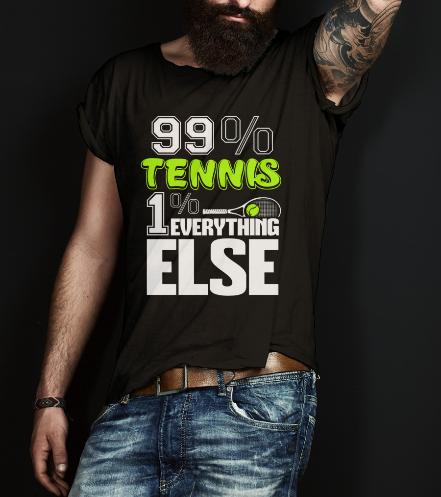 99% TENNIS 1% EVERYTHING ELSE T-Shirt