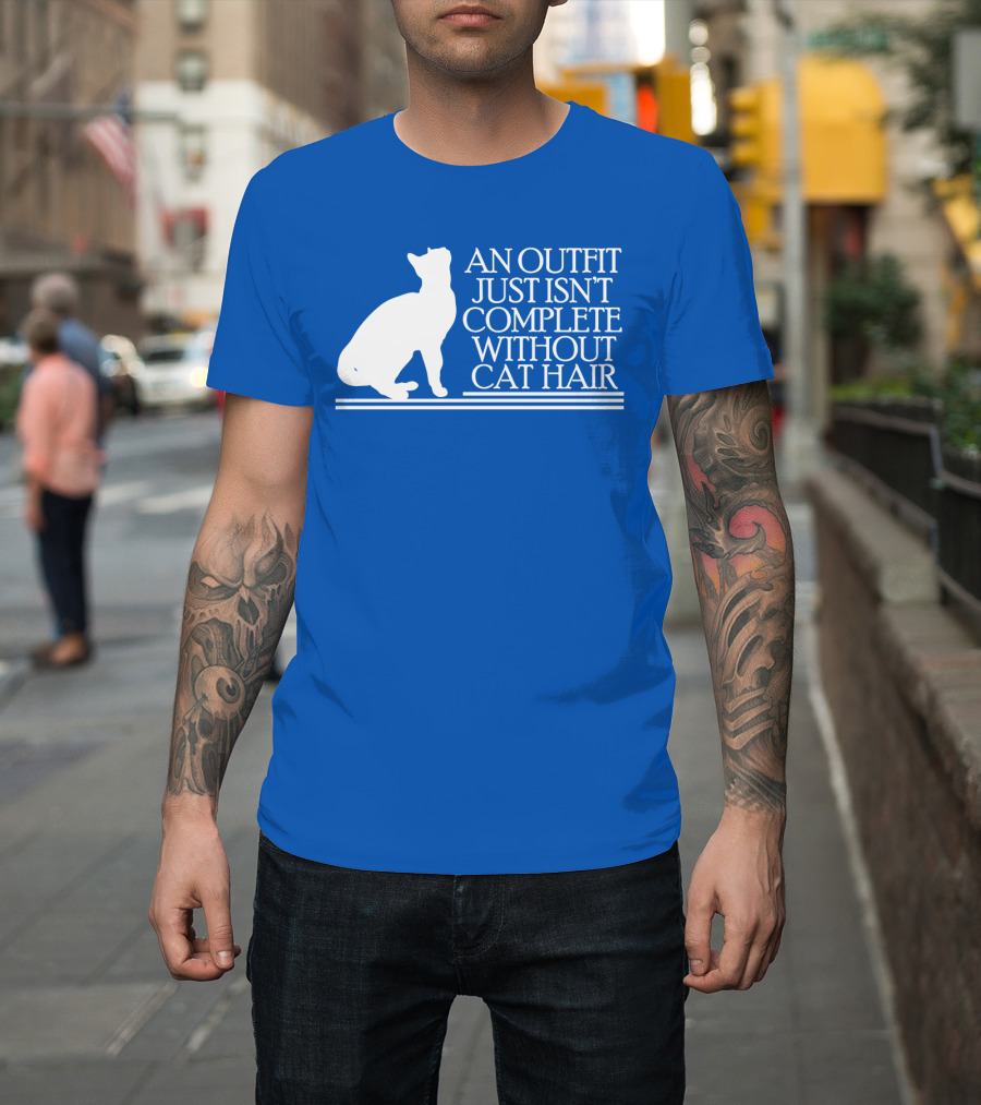 An Outfit Just Isn't Complete Without Cat Hair Cat T-Shirt