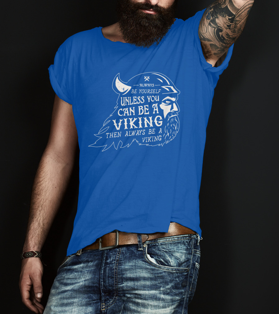 Always Be Yourself Unless You Can Be A Viking Then Always Be A Viking T-Shirt