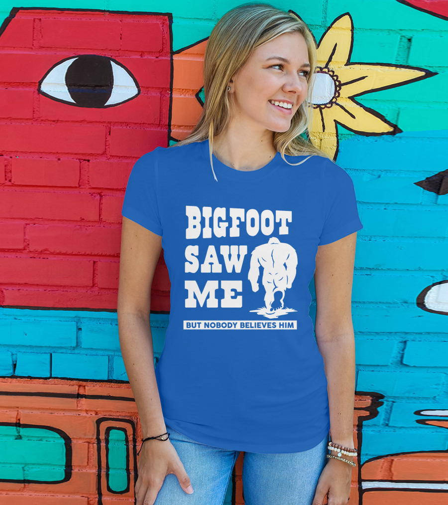 Bigfoot Saw ME But Nobody Believes Him T-Shirt