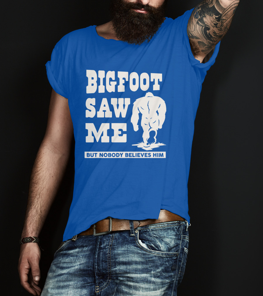 Bigfoot Saw ME But Nobody Believes Him T-Shirt
