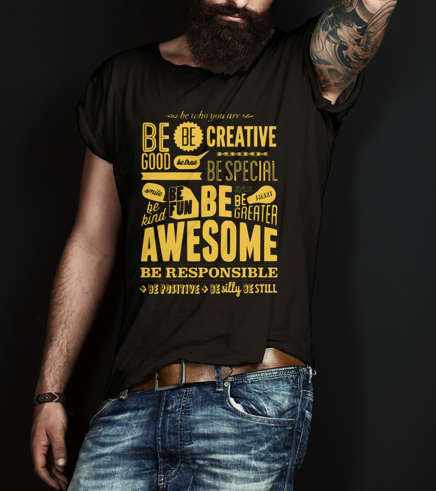 Be Who You Are Be Awesome Be Creative Be Good Be True Be Special Be Kind Smile Be Fun Be Greater Be Responsible Be Positive Be Silly Be Still T-Shirt