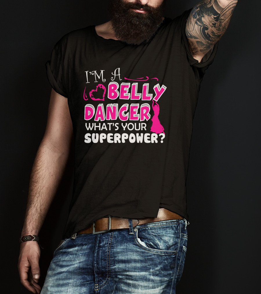 I'm A Belly Dancer What's Your Superpower T-Shirt