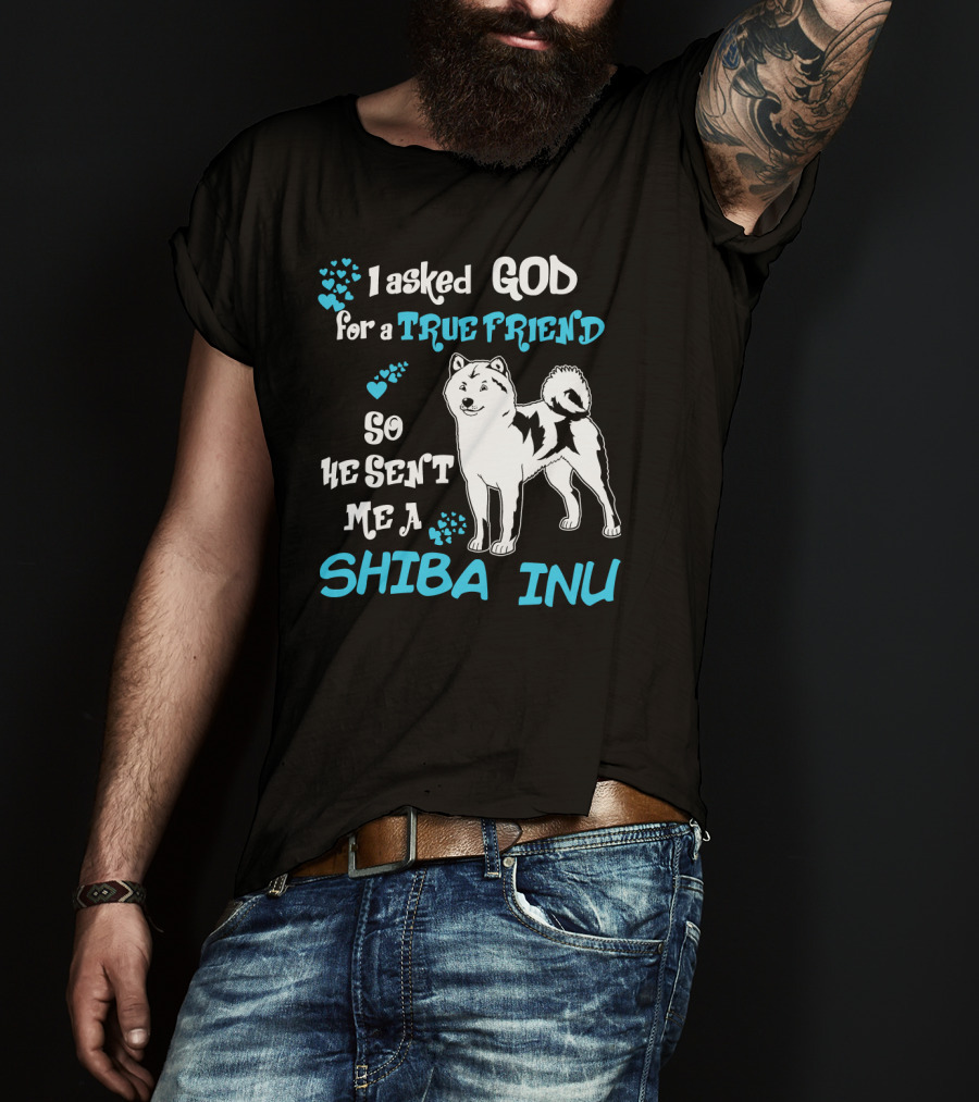 I Asked God For A True Friend So He Sent Me A Shiba Inu T-Shirt