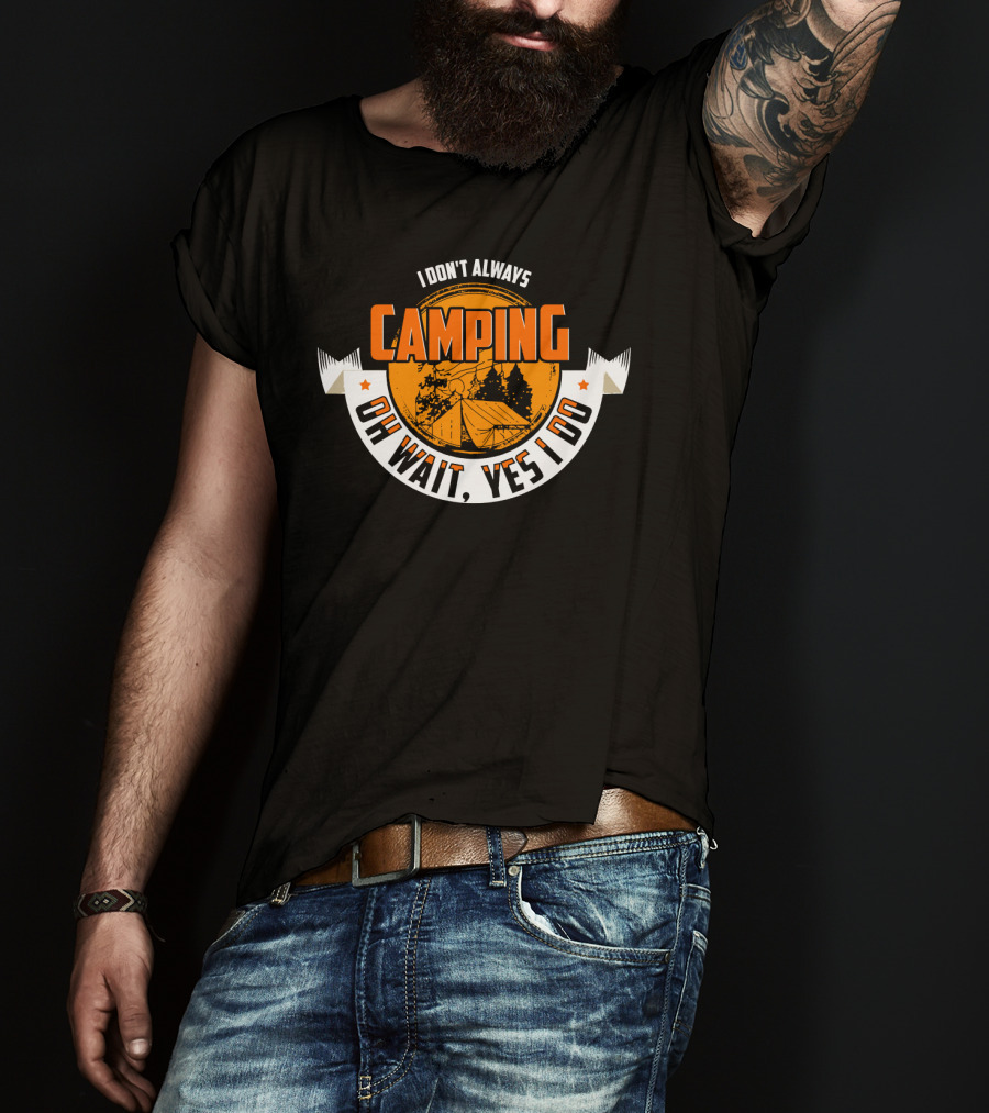 I Don't Always Camping OH Wait, Yes I Do T-Shirt