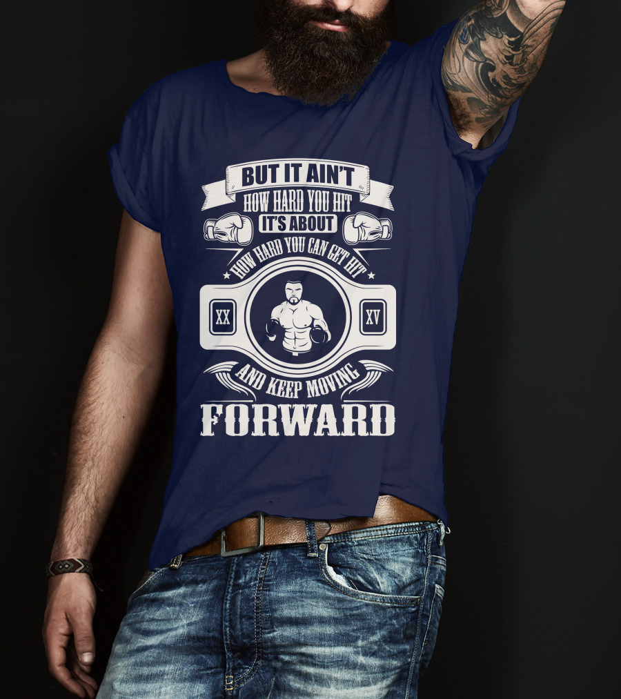 But It Ain't How Hard You Hit It's About How Hard You Can Get Hit And Keep Moving Forward T-Shirt