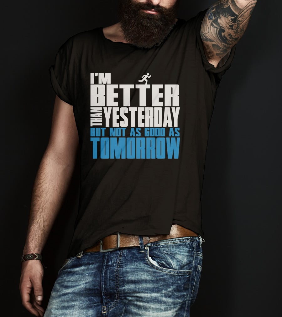 I'm Better Than Yesterday But Not As Good As Tomorrow Running T-Shirt