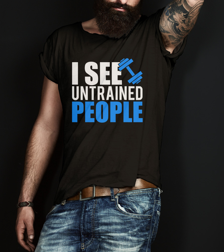 I See Untrained People Dumbbell Icon Fitness Humor T-Shirt