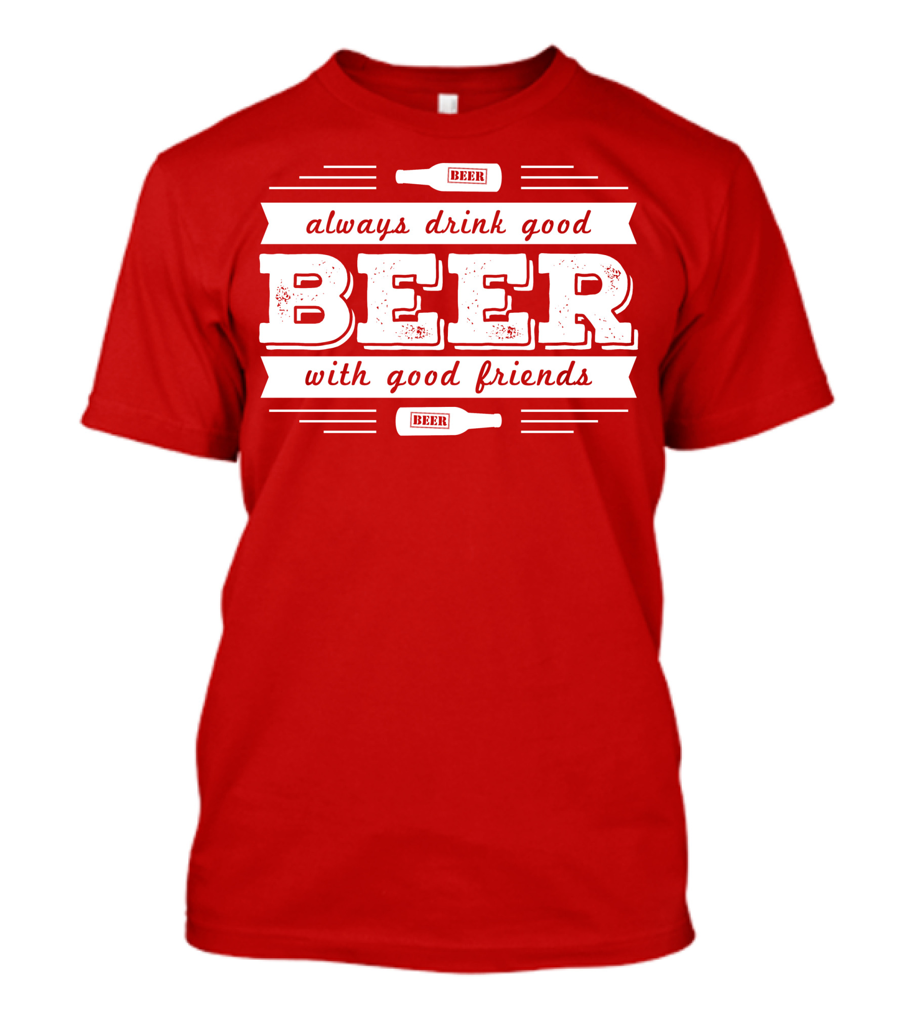 Always Drink Good Beer With Good Friends T-Shirt