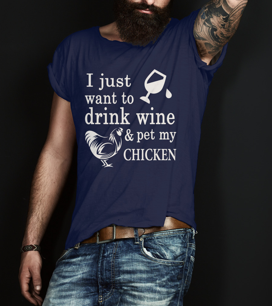 I Just Want To Drink Wine And Pet My Chicken T-Shirt