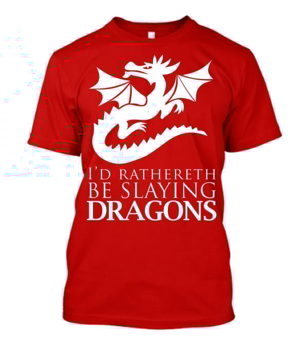 I'd Rathereth Be Slaying Dragons T-Shirt