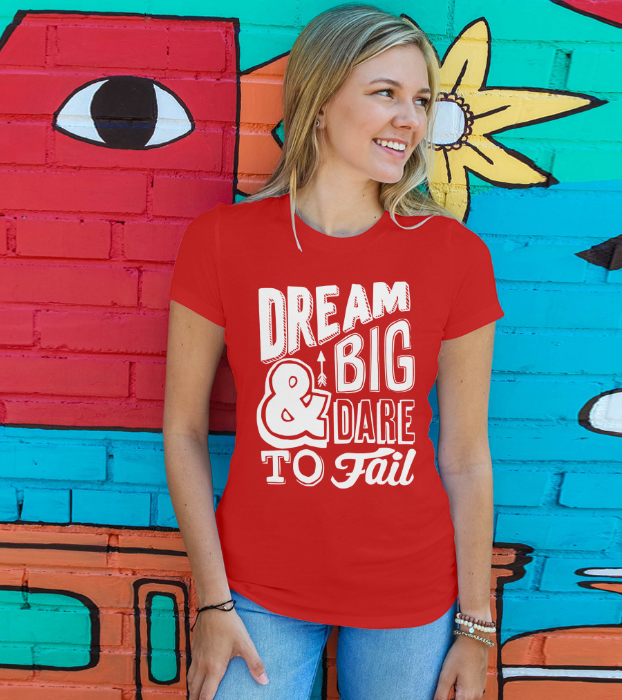 DREAM BIG And DARE TO FAIL T-Shirt