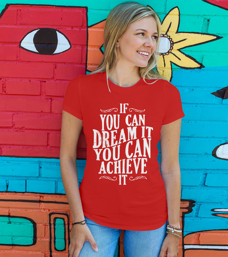 If You Can Dream It You Can Achieve It T-Shirt