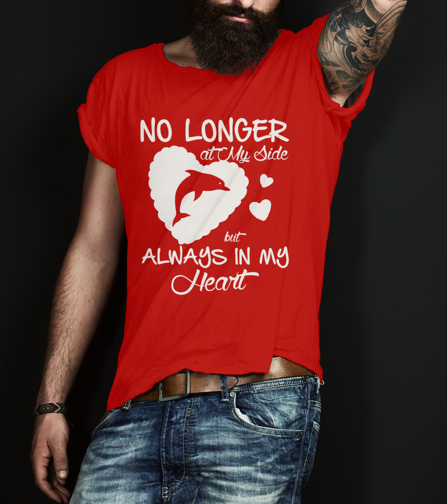 NO LONGER At My Side But ALWAYS IN MY Heart Dolphine Lover T-Shirt