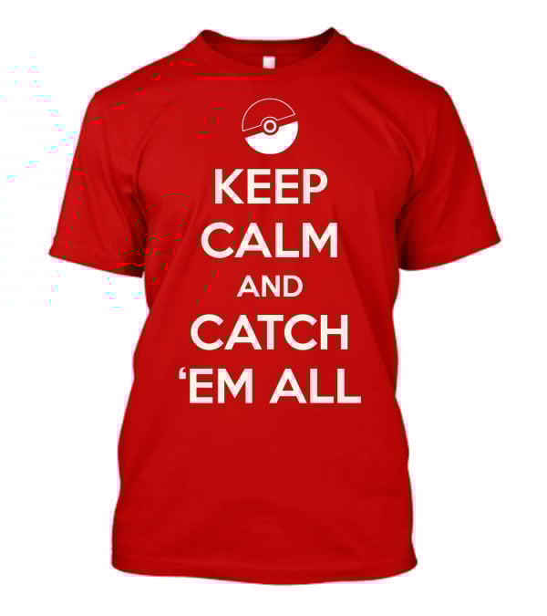 Keep Calm And Catch 'Em All T-Shirt
