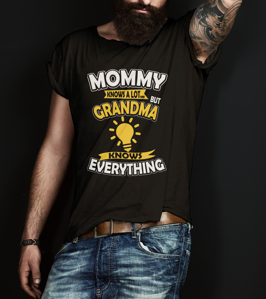 Mommy Knows A Lot But Grandma Knows Everything T-Shirt