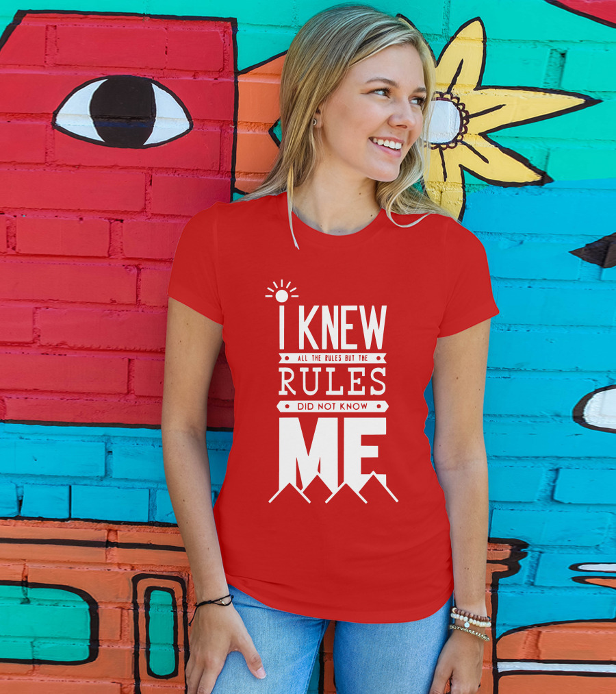 I Knew All The Rules But The Rules Did Not Know Me T-Shirt
