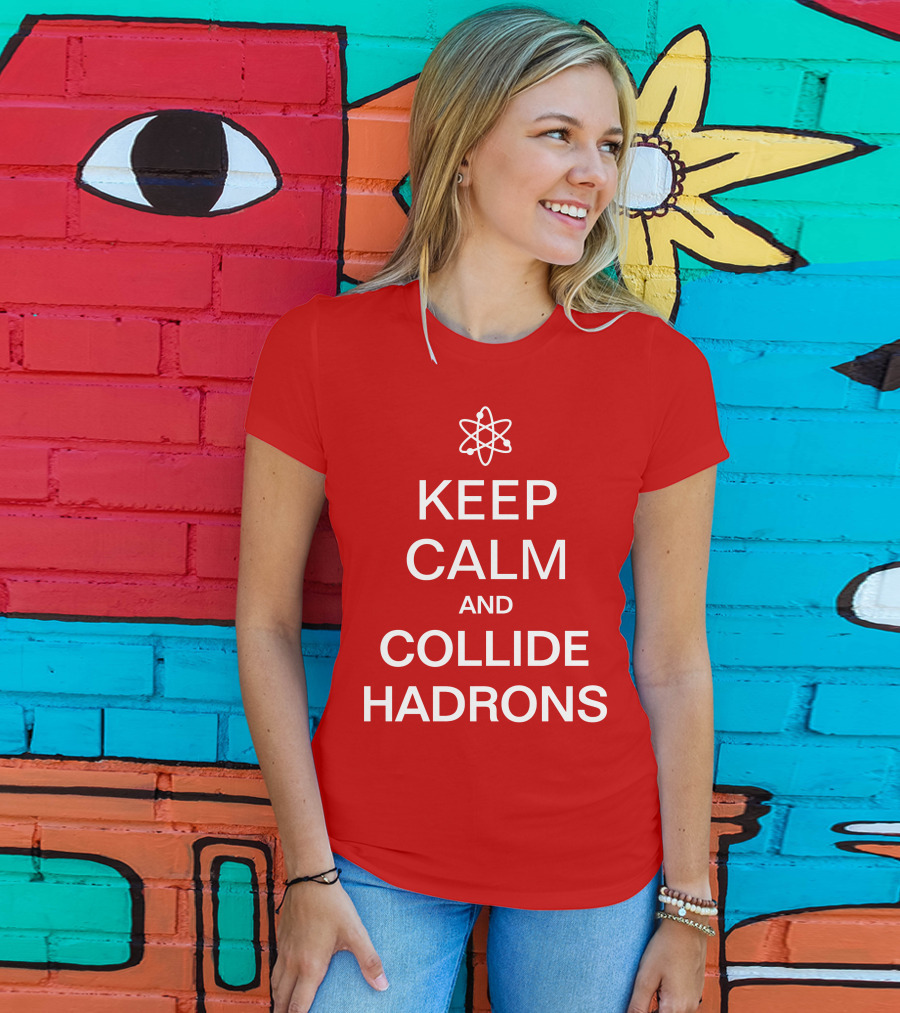 Keep Calm And Collide Hadrons Atom Science T-Shirt