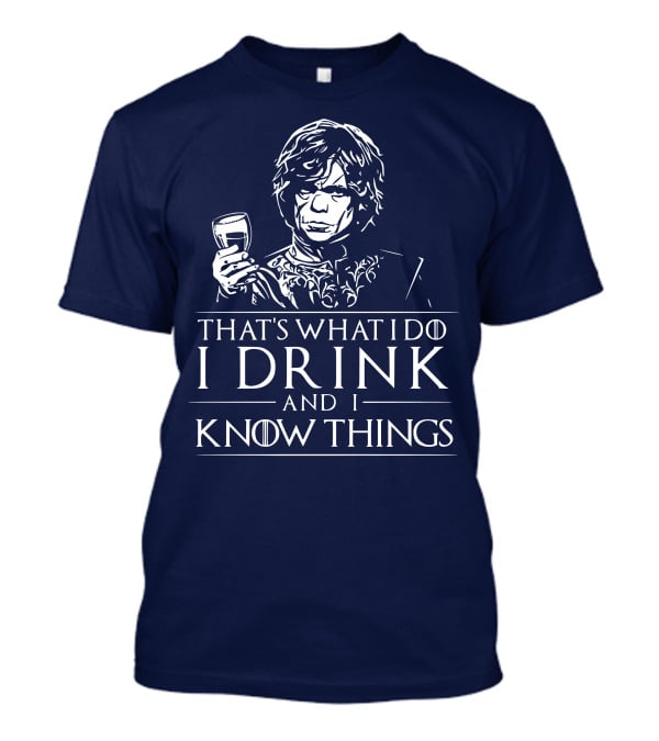 That's What I Do I Drink And I Know Things Game Of Thrones T-Shirt