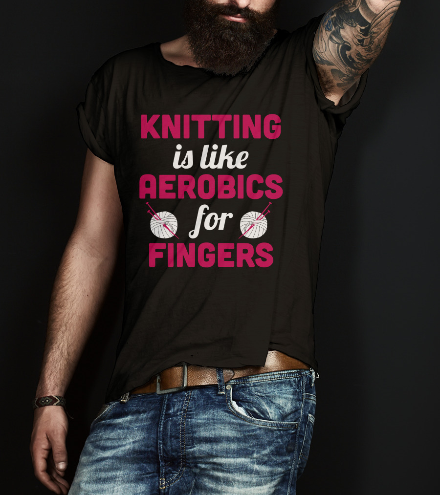 Knitting Is Like Aerobics For Fingers With Yarn And Needles T-Shirt