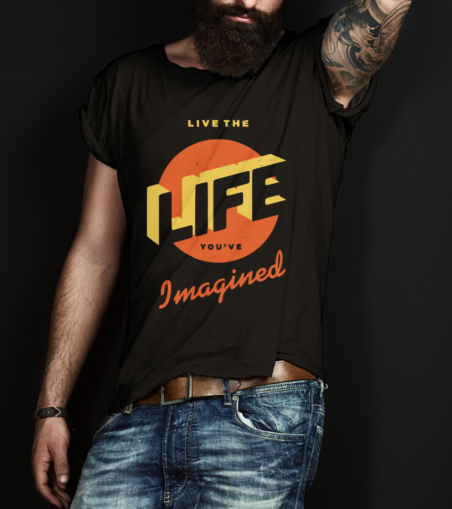 Live The Life You've Imagined T-Shirt