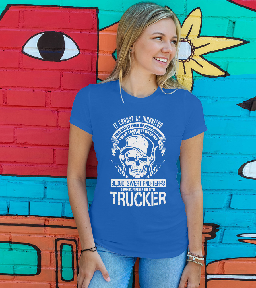 It Cannot Be Inherited Trucker Blood Sweat And Tears T-Shirt