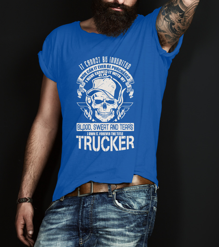 It Cannot Be Inherited Trucker Blood Sweat And Tears T-Shirt
