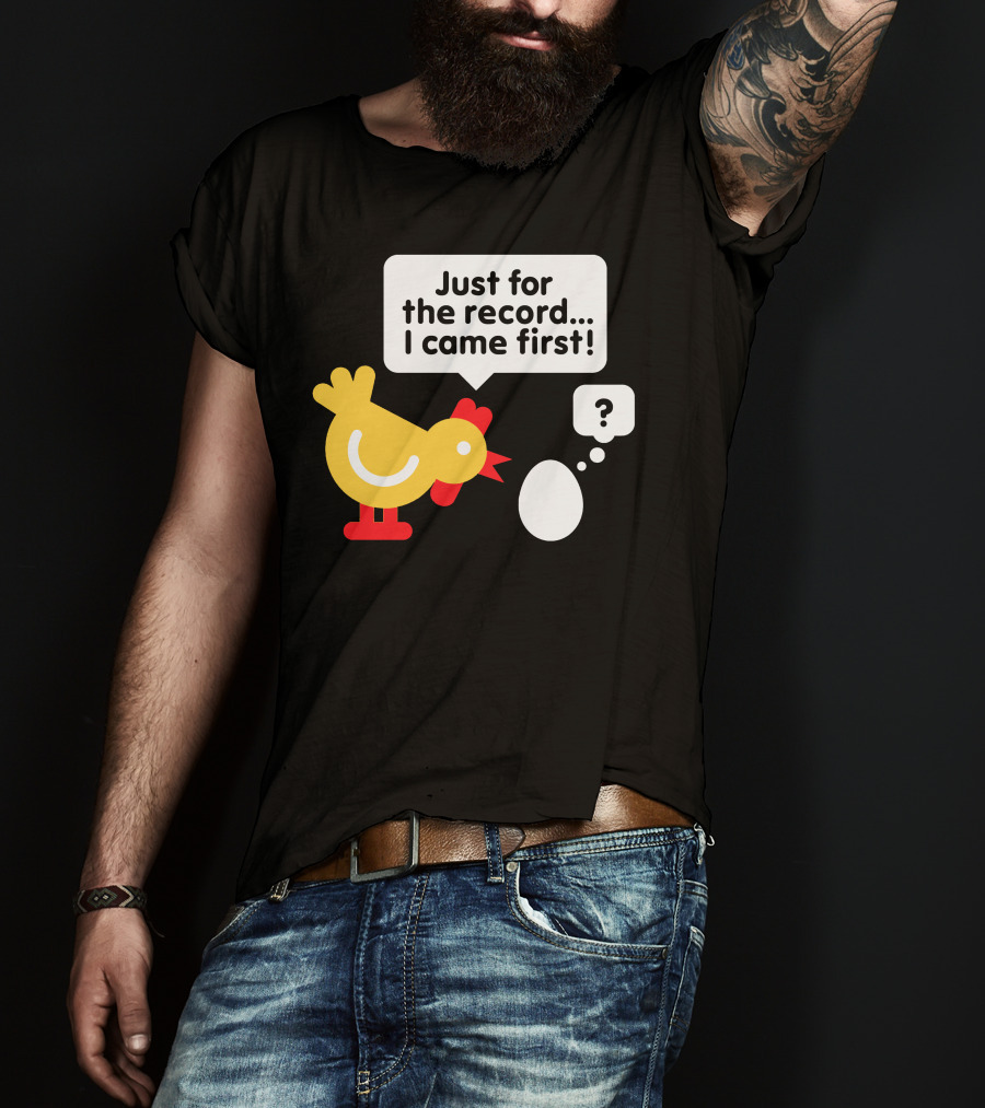Just For The Record I Came First Chicken And Egg Question Mark T-Shirt