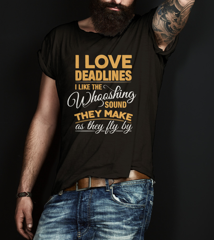 I Love Deadlines I Like The Whooshing Sound They Make As They Fly By T-Shirt