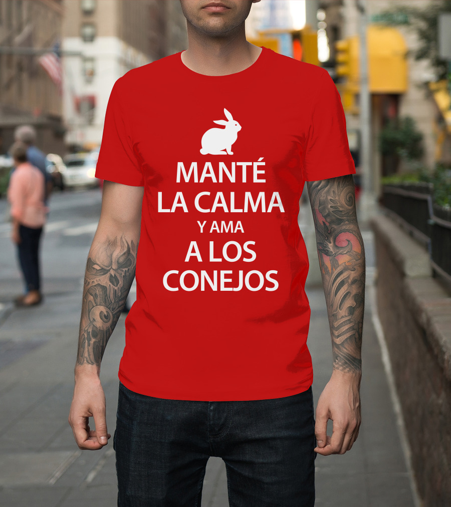 MANTÉ LA CALMA Y AMA A LOS CONEJOS T-Shirt